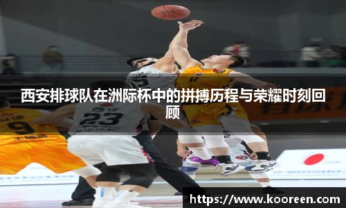 西安排球队在洲际杯中的拼搏历程与荣耀时刻回顾